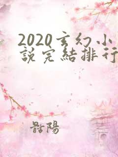 2020玄幻小说完结排行榜