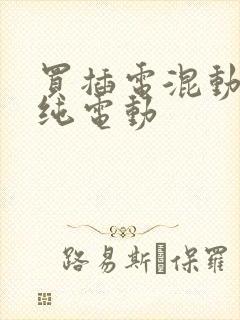 买插电混动还是纯电动