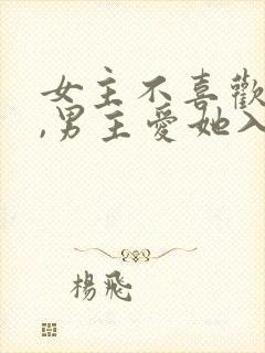女主不喜欢男主,男主爱她入骨的文