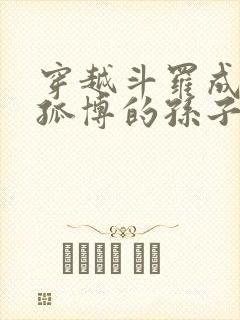 穿越斗罗成为独孤博的孙子的小说