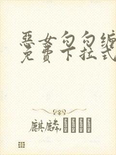 恶女勾勾缠漫画免费下拉式快看最新章节