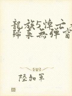 龙族5悼亡者的归来无弹窗全文免费阅读