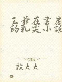 王爷在书房含她的乳尖小说