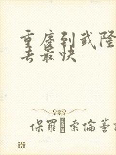 重庆到武隆怎么去最快