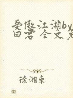 受傲江湖by雨田君 全文免费阅读