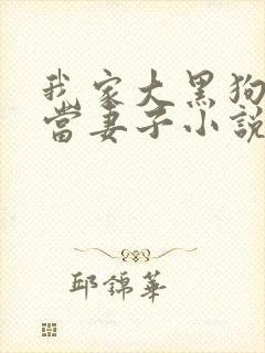 我家大黑狗把我当妻子小说免费阅读