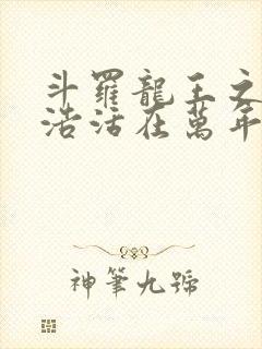 斗罗龙王之霍雨浩活在万年之后