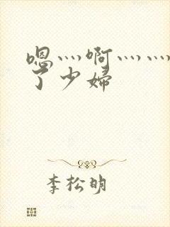 嗯灬啊灬灬高潮了少妇