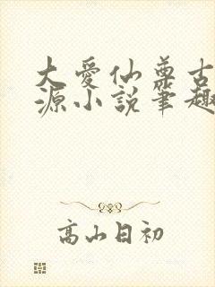 大爱仙尊古月方源小说笔趣阁