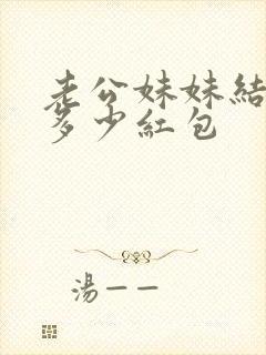 老公妹妹结婚包多少红包