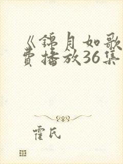 《锦月如歌》免费播放36集视频