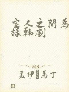 家人之间为何这样韩剧