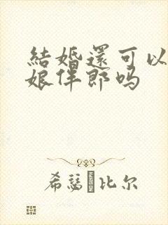 结婚还可以做伴娘伴郎吗