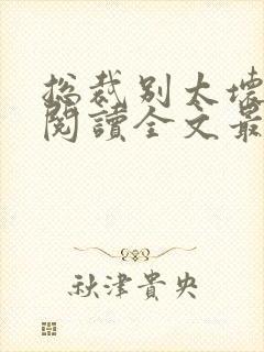 总裁别太坏免费阅读全文最新章节