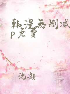 韩漫无删减app免费