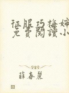 征服巧梅婶全文免费阅读小说最新更