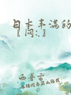 日本丰满的少妇〖网:.〗