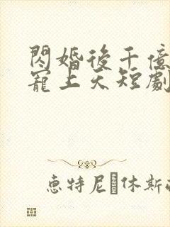 闪婚后千亿总裁宠上天短剧