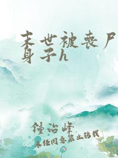 末世被丧尸破了身子h