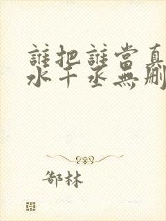 谁把谁当真by水千丞无删免费阅读