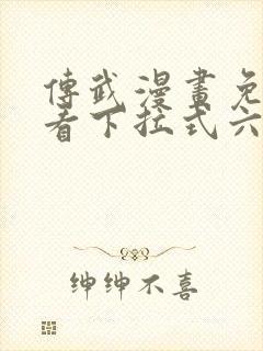 传武漫画免费观看下拉式六漫画