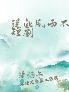 从此风雨不同舟短剧