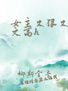 女主又狠又浪荤文高h