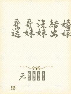 哥哥没结婚可以送妹妹出嫁吗