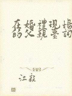 在婚礼现场新娘的父亲台词