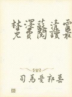 林泽苏清雪全文免费阅读最新章节更