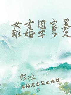 女方因家暴起诉离婚要多久才能离