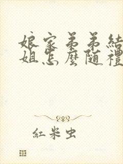 娘家弟弟结婚姐姐怎么随礼