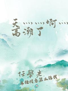 天灬灬啊灬快灬高潮了