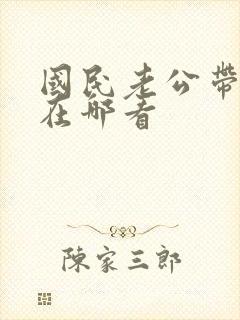 国民老公带回家在哪看