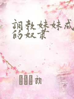 调教妹妹成为我的奴隶