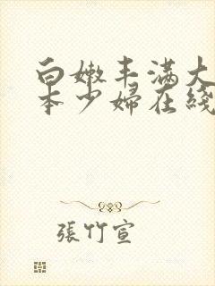 白嫩丰满大乳日本少妇在线