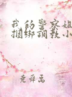 我的警察姐姐被捆绑调教小说