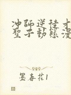 冲师逆徒才不是圣子动态漫画免费观看