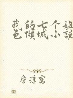 我的七个姐姐绝色倾城小说阅读