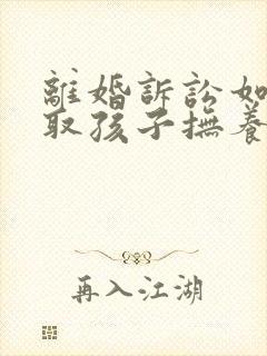 离婚诉讼如何争取孩子抚养权