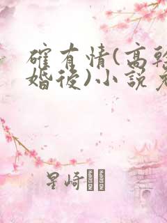 确有情(高干 婚后)小说免费