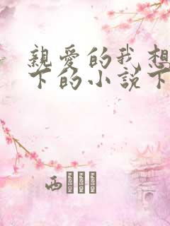 亲爱的我想你我下的小说下载