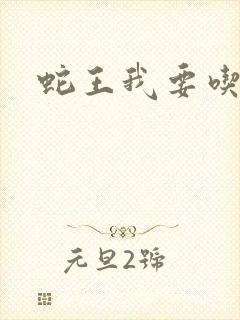 蛇王我要吃了你