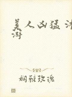 美人凶猛 沐水游