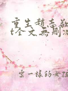 重生赵志敬txt全文无删减