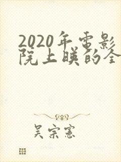 2020年电影院上映的全部电影