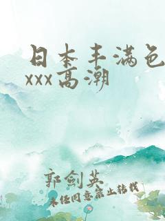 日本丰满色妇xxxx高潮