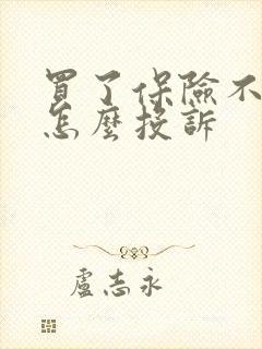 买了保险不理赔怎么投诉