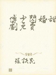 傅少闪婚甜妻短剧免费