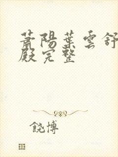 萧阳叶云舒龙王殿完整